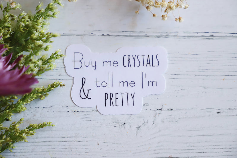 Buy Me Crystals & Tell Me I'm Pretty sticker